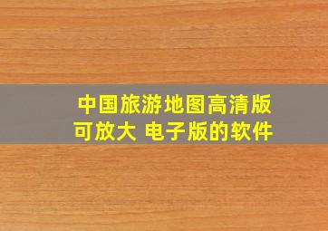 中国旅游地图高清版可放大 电子版的软件